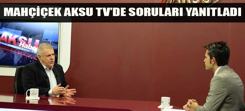 Mahçiçek Aksu Tv’de Soruları Yanıtladı