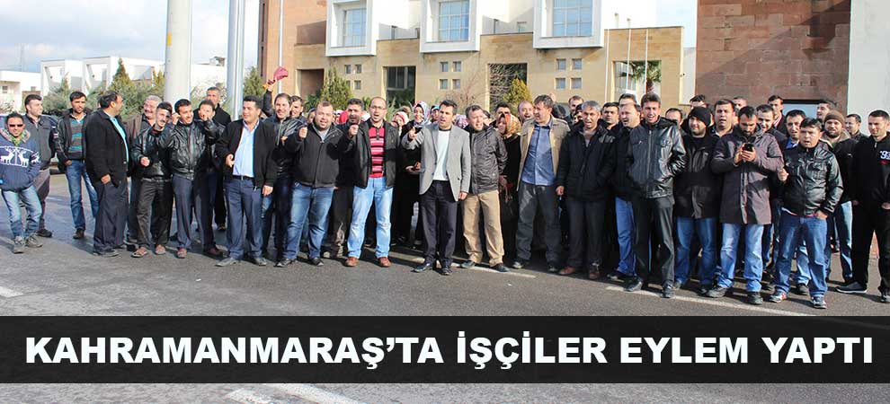 Kahramanmaraş’ta İşçiler Eylem Yaptı  