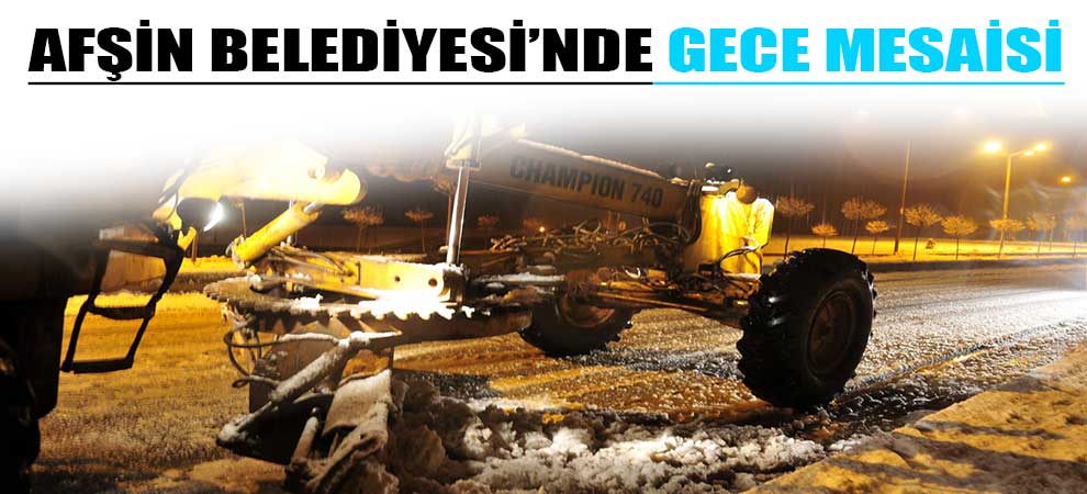 Afşin Belediyesi’nde Gece Mesaisi