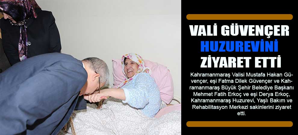 Vali Güvençer Huzurevini Ziyaret Etti