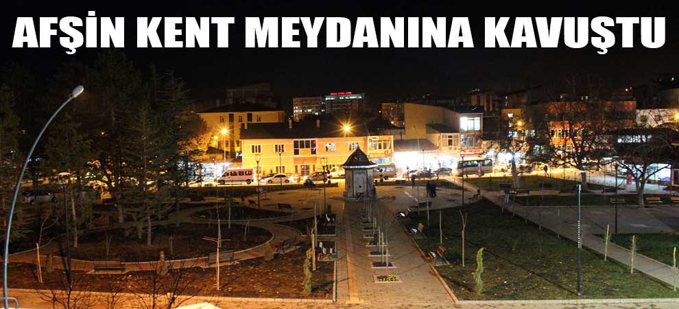 Afşin Kent Meydanına Kavuştu