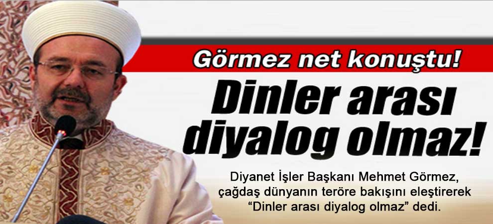 Görmez: ‘Dinler arası diyalog olmaz.