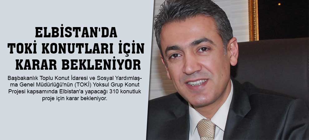 Elbistanda Toki Konutları İçin Karar Bekleniyor