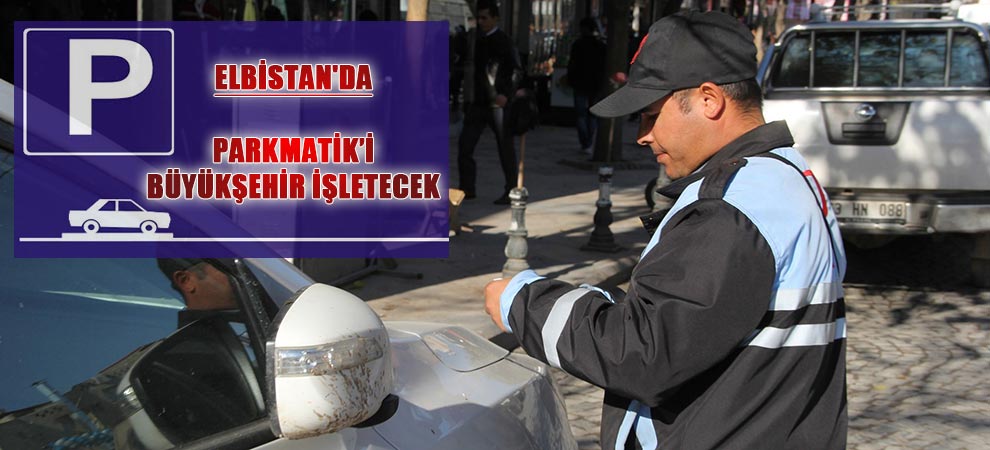 Elbistanda Parkmatik’i Büyükşehir İşletecek