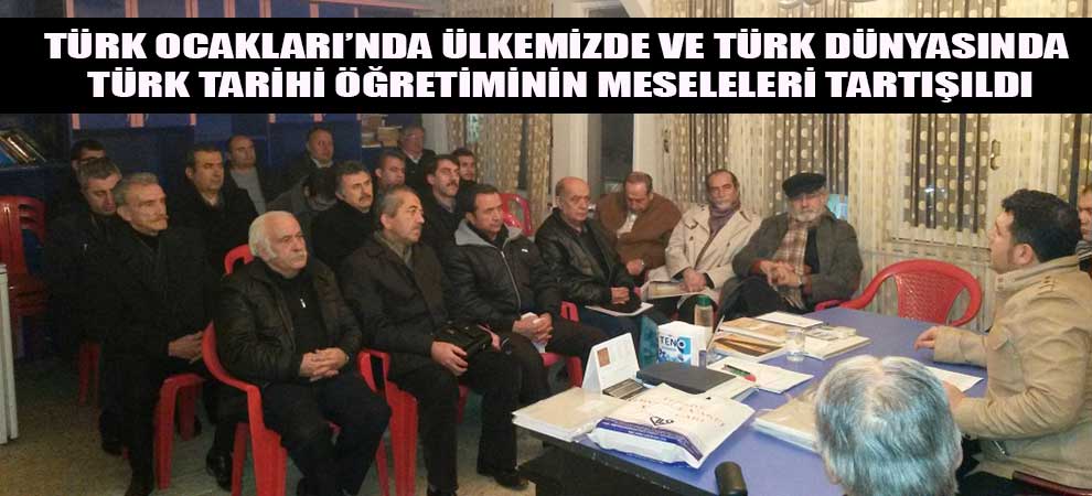 Türk Ocakları’nda Ülkemizde Ve Türk Dünyasında Türk Tarihi Öğretiminin Meseleleri Tartışıldı