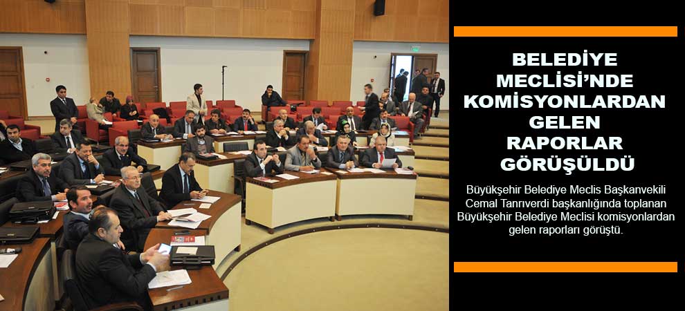 Belediye Meclisi’nde Komisyonlardan Gelen Raporlar Görüşüldü