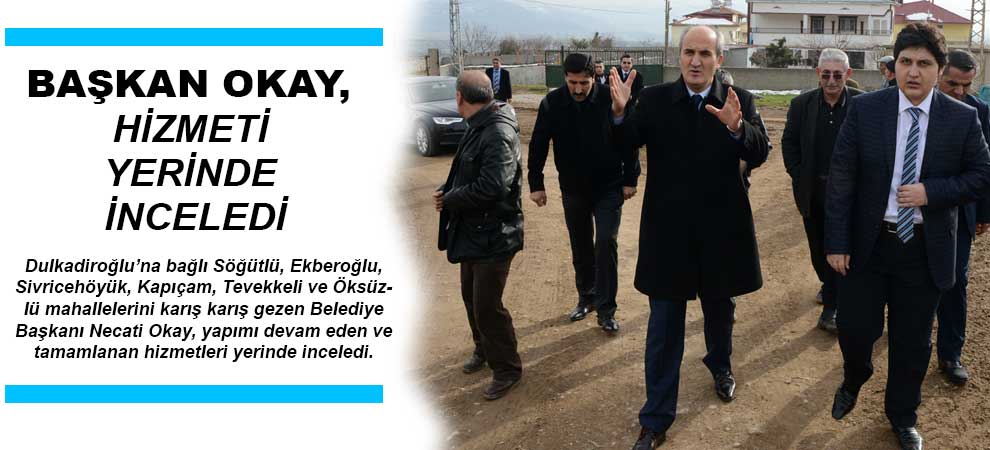 Başkan Okay, Hizmeti Yerinde İnceledi