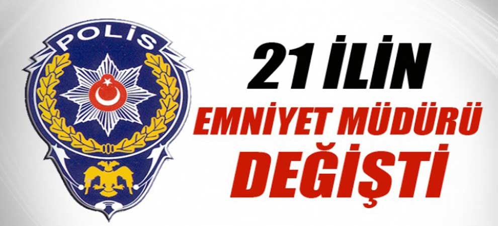 21 İlin Emniyet Müdürü Değişti