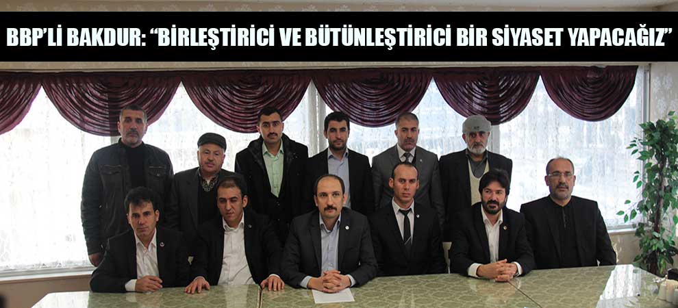 Bbp’li Bakdur: “Birleştirici Ve Bütünleştirici Bir Siyaset Yapacağız”