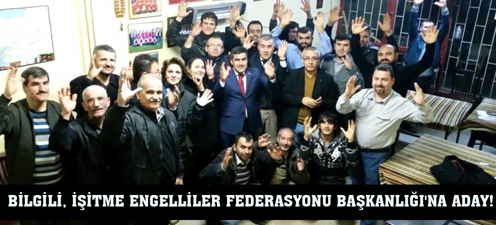 Bilgili, İşitme Engelliler Federasyonu Başkanlığına Aday!