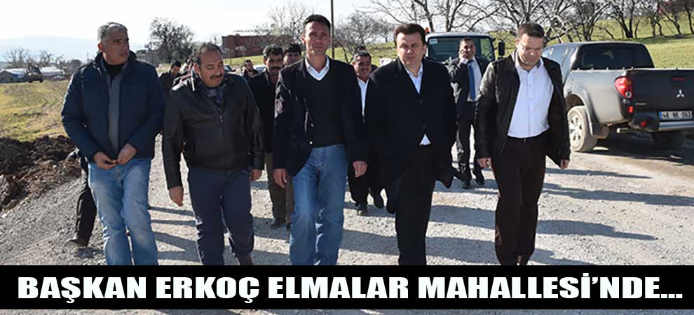 Başkan Erkoç Elmalar Mahallesi’nde…