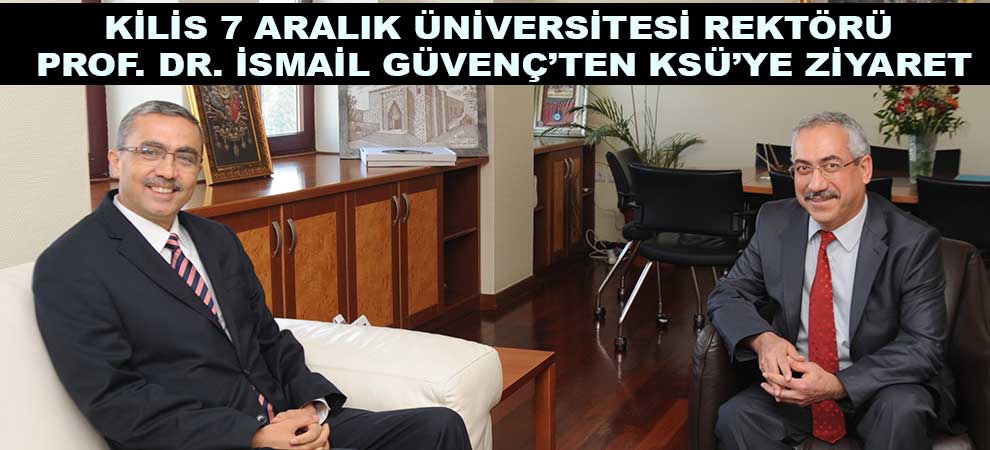 Kilis 7 Aralık Üniversitesi Rektörü Prof. Dr. İsmail Güvenç’ten Ksü’ye Ziyaret