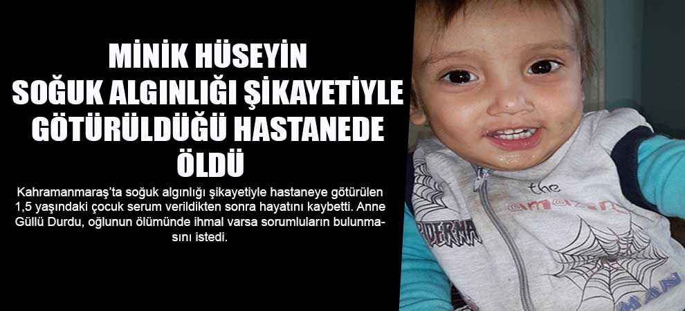 Minik Hüseyin Soğuk Algınlığı Şikayetiyle Götürüldüğü Hastanede Öldü