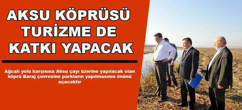 Aksu Köprüsü Turizme de Katkı Yapacak
