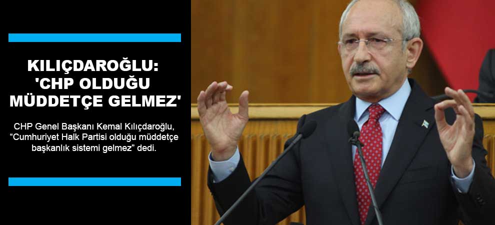 Kılıçdaroğlu: Chp Olduğu Müddetçe Gelmez