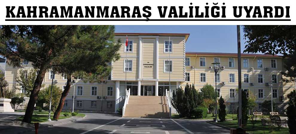 Kahramanmaraş Valiliği Uyardı
