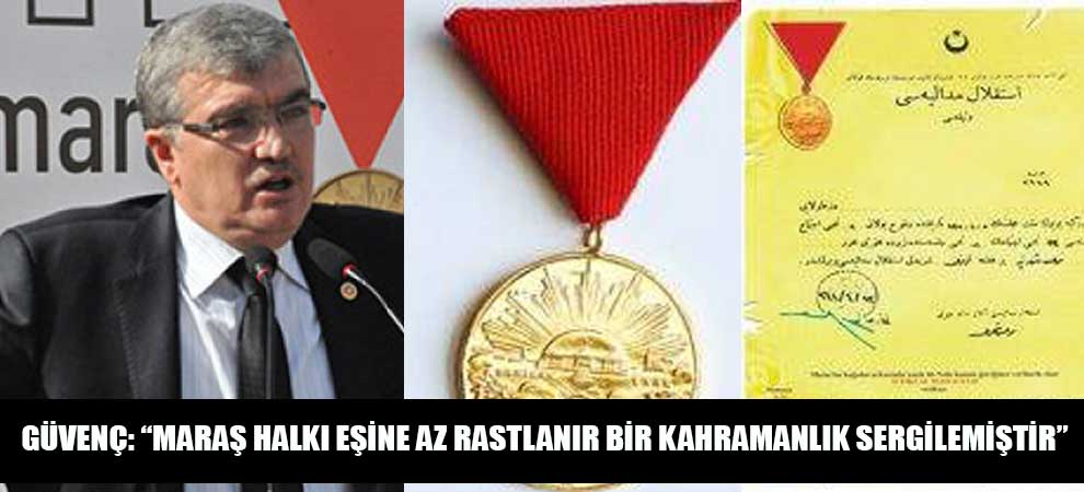 Güvenç: “Maraş Halkı Eşine Az Rastlanır Bir Kahramanlık Sergilemiştir”