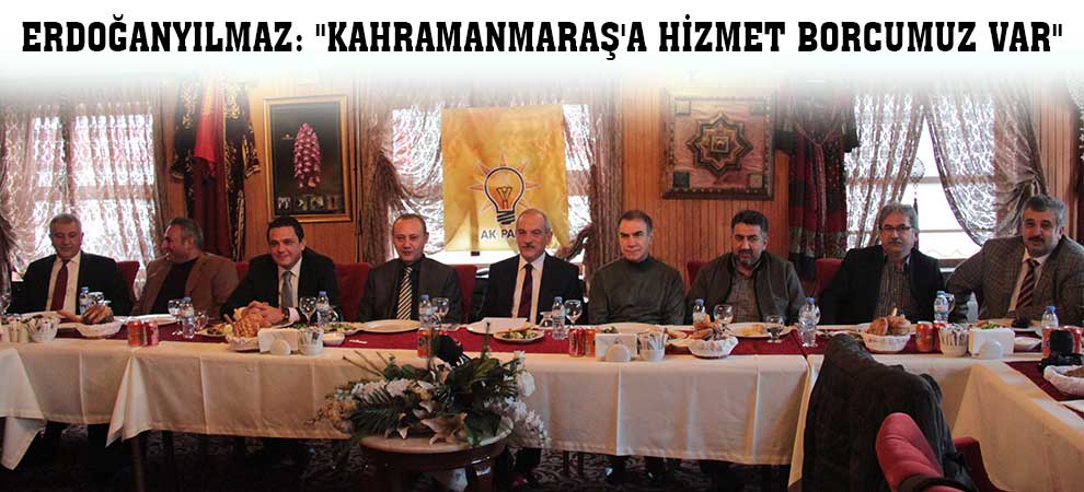 Erdoğanyılmaz: Kahramanmaraşa Hizmet Borcumuz Var