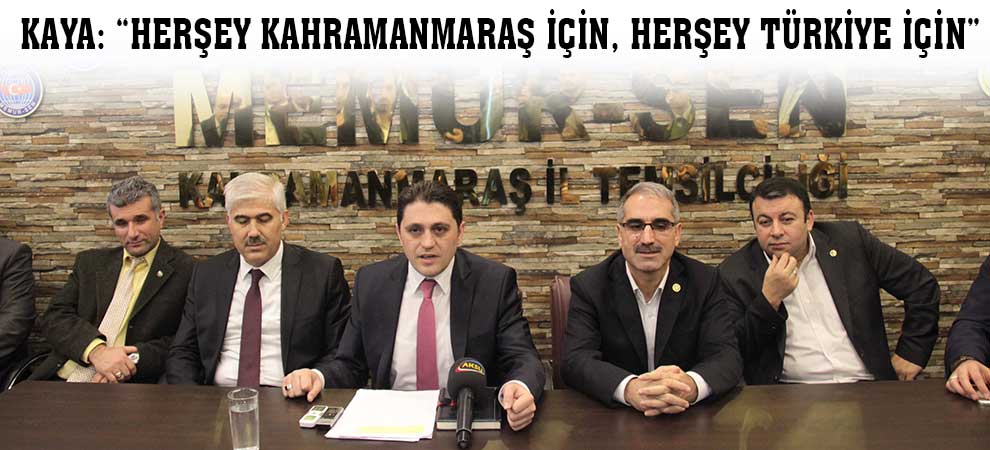 Kaya: “Herşey Kahramanmaraş İçin, Herşey Türkiye İçin”