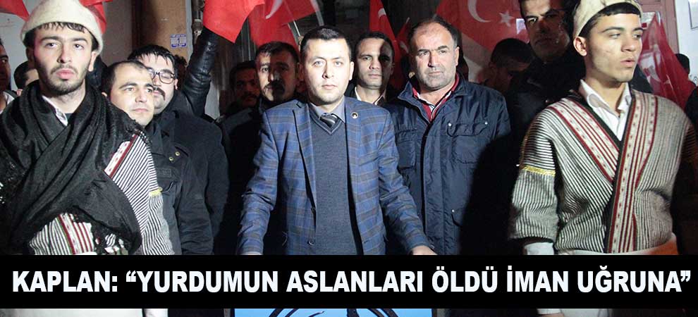 Kaplan: “Yurdumun Aslanları Öldü İman Uğruna”