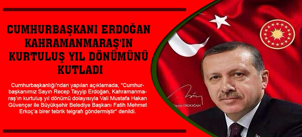 Cumhurbaşkanı Erdoğan Kahramanmaraşın Kurtuluş Yıl Dönümünü Kutladı