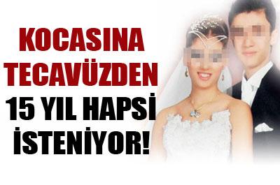 Kocasına tecavüzden 15 yıl hapsi isteniyor 