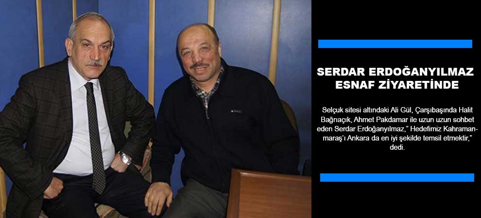 SERDAR ERDOĞANYILMAZ ESNAF ZİYARETİNDE