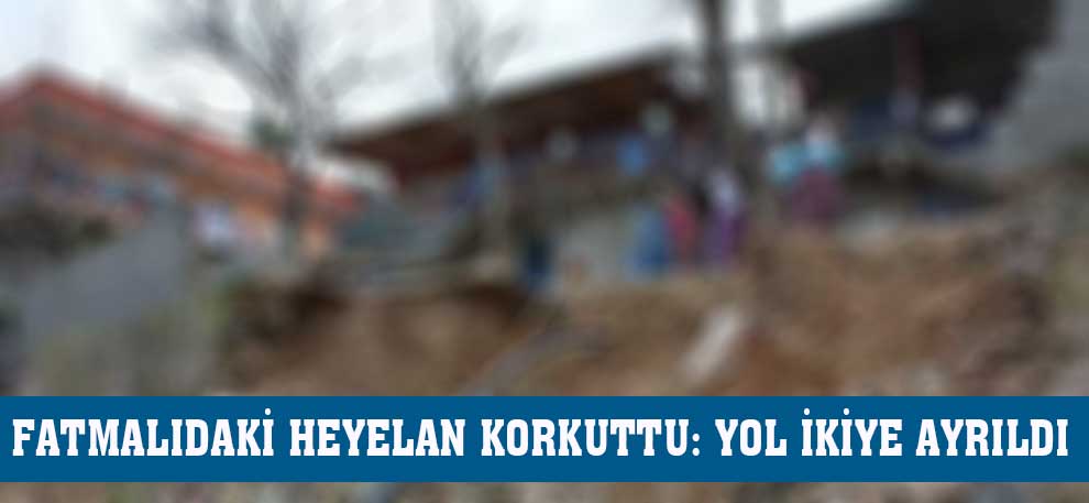 Fatmalıdaki Heyelan Korkuttu: Yol İkiye Ayrıldı