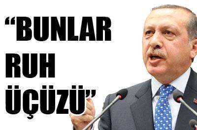 Erdoğan: Bunlar ruh üçüzü 