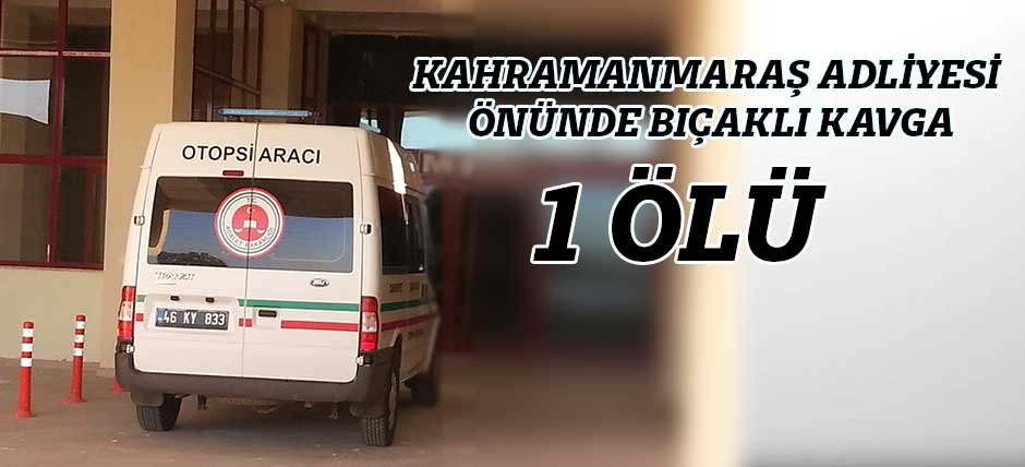 Kahramanmaraş Adliyesi Önünde Bıçaklı Kavga: 1 Ölü