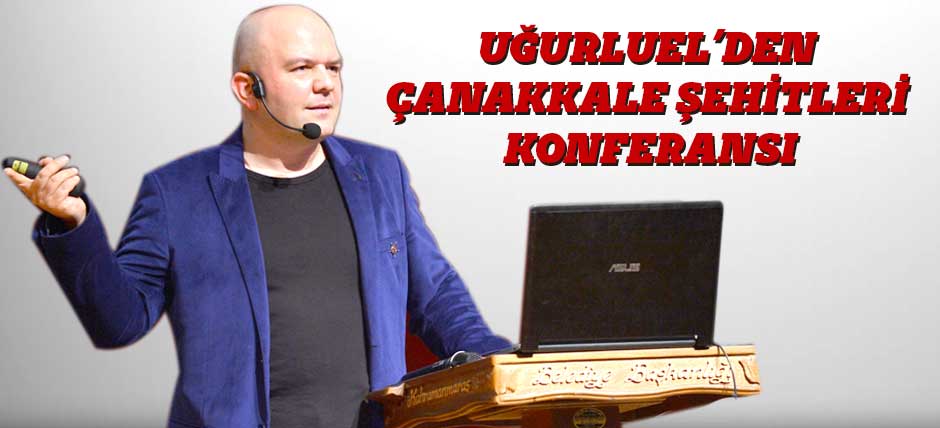 Uğurluel’den Çanakkale Şehitleri Konferansı