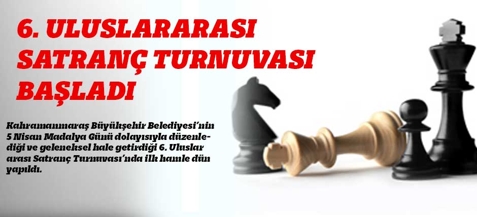 6. Uluslararası Satranç Turnuvası Başladı