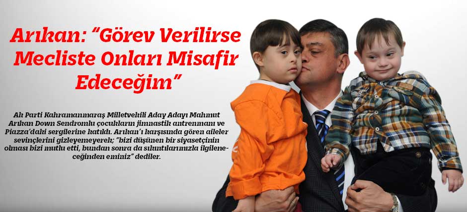 Arıkan: “Görev Verilirse Mecliste Onları Misafir Edeceğim”