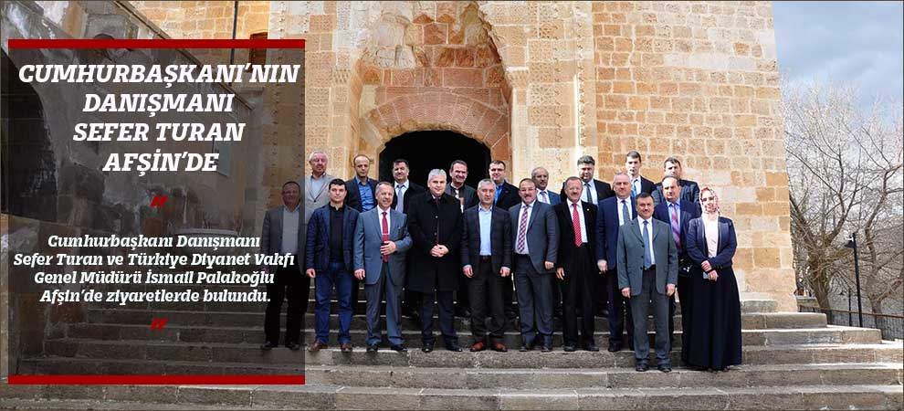 Cumhurbaşkanı’nın Danışmanı Sefer Turan Afşin’de