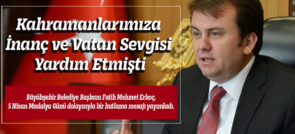 Kahramanlarımıza İnanç ve Vatan Sevgisi Yardım Etmişti