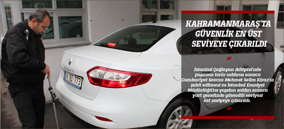 Kahramanmaraşta Güvenlik En Üst Seviyeye Çıkarıldı