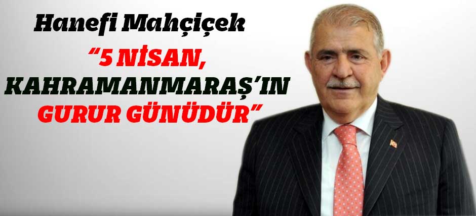 “5 Nisan, Kahramanmaraş’ın Gurur Günüdür”