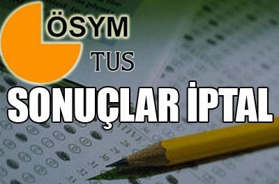 TUS sonuçları iptal edildi 