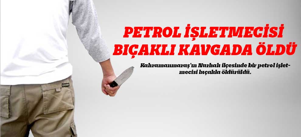 Petrol İşletmecisi Bıçaklı Kavgada Öldü