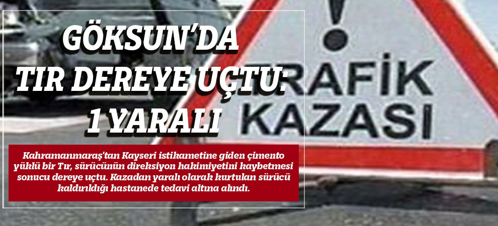 Göksun’da Tır Dereye Uçtu: 1 Yaralı