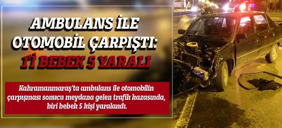 Ambulans İle Otomobil Çarpıştı: 1i Bebek 5 Yaralı