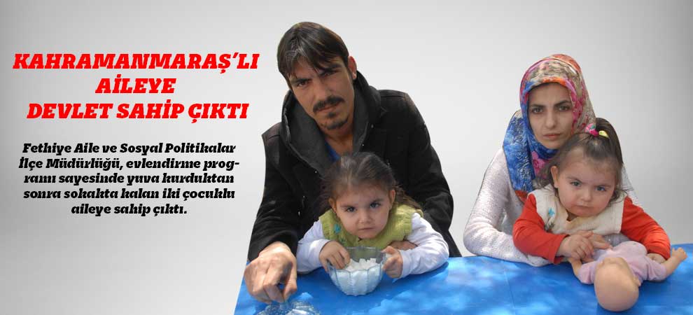 Kahramanmaraş’lı Aileye Devlet Sahip Çıktı