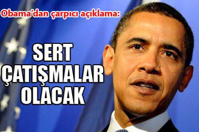 Obama: Sert çatışmalar olacak 