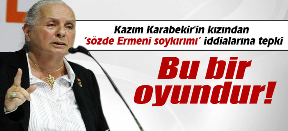 Kazım Karabekirin kızından sözde Ermeni soykırımı iddialarına tepki
