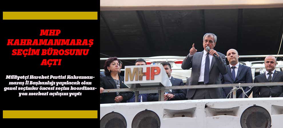 Mhp Kahramanmaraş Seçim Bürosunu Açtı