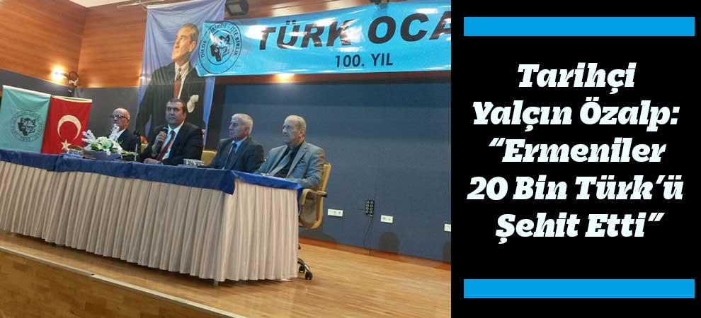 Özalp: “Ermeniler 20 Bin Türk’ü Şehit Etti”