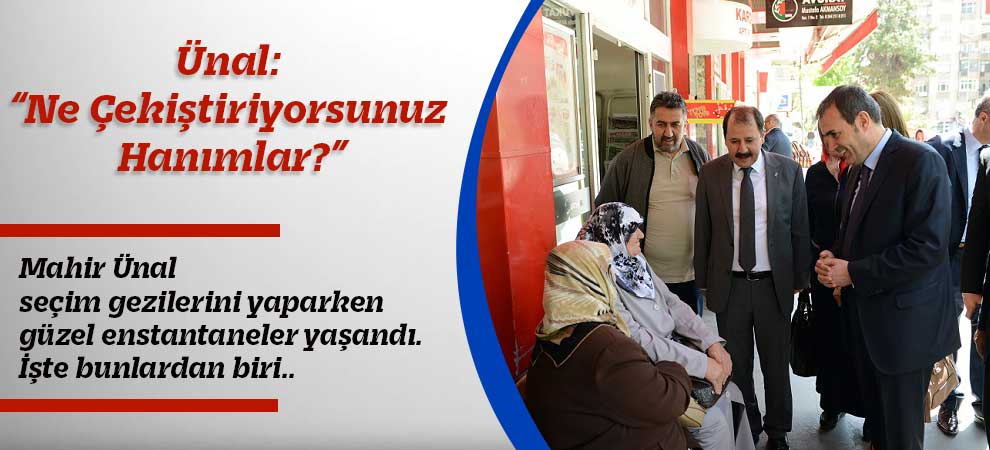 Ünal: “Ne Çekiştiriyorsunuz Hanımlar?”