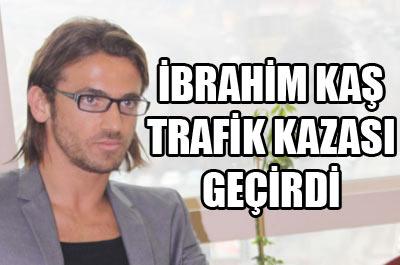 İbrahim Kaş trafik kazası geçirdi 