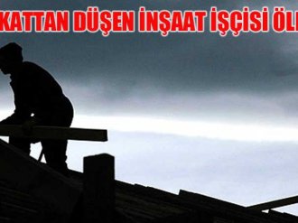 8. Kattan Düşen İnşaat İşçisi Öldü  