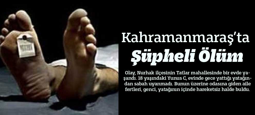 Kahramanmaraş’ta Şüpheli Ölüm